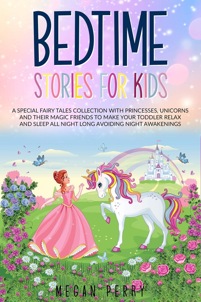 Bedtime Stories for Kids: A Special Fairy Tales Collection with Princesses, Unicorns and Their Magic Friends to Make Your Toddler Relax and Sleep All Night Long