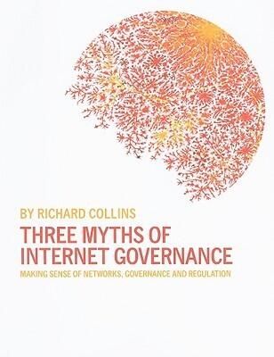 Three Myths of Internet Governance: Making Sense of Networks, Governance and Regulation