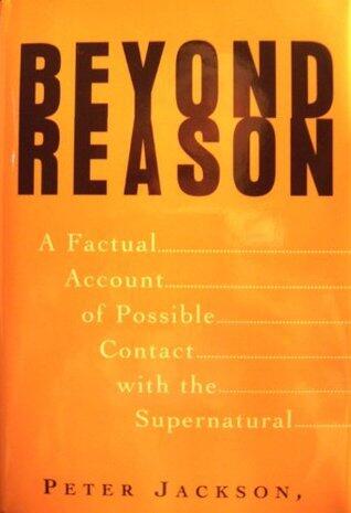 BEYOND REASON: A Factual Account of Possible Contact with the Supernatural