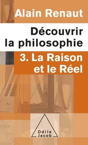 Découvrir la philosophie 3 : La Raison et le Réel (Poches OJ t. 258)