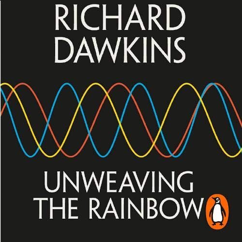 Unweaving the Rainbow: Science, Delusion and the Appetite for Wonder
