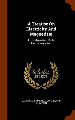 A Treatise On Electricity And Magnetism: Pt. Iii, Magnetism. Pt. Iv, Electromagnetism