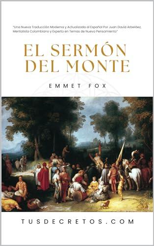 El Sermón del Monte - EMMET FOX: Una Nueva Traducción Moderna y Actualizada al Español Por Juan David Arbeláez, Mentalista Colombiano y Experto en Temas ... Reflejos Modernos)