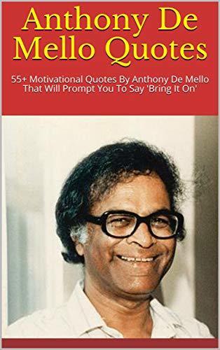 Anthony De Mello Quotes: 55+ Motivational Quotes By Anthony De Mello That Will Prompt You To Say 'Bring It On'