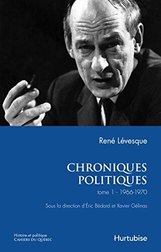 Chroniques politiques de René Lévesque T1: Les années 1966-1970
