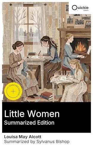 Little Women (Summarized Edition): Enriched edition. The March Sisters' Coming‑of‑Age in Civil War-Era Concord: Domestic Realism, Education, Independence, and Middle‑Class Resilience
