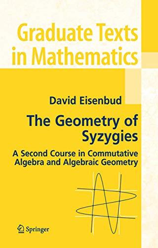The Geometry of Syzygies: A Second Course in Algebraic Geometry and Commutative Algebra