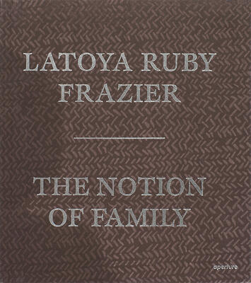Latoya Ruby Frazier: The Notion of Family