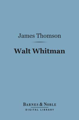 Walt Whitman (Barnes & Noble Digital Library): The Man and the Poet
