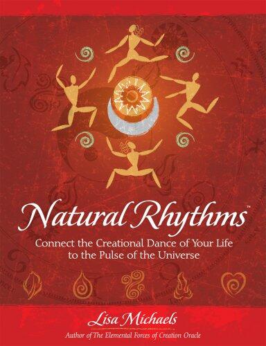 Natural Rhythms: Connect the Creational Dance of Your Life to the Pulse of the Universe