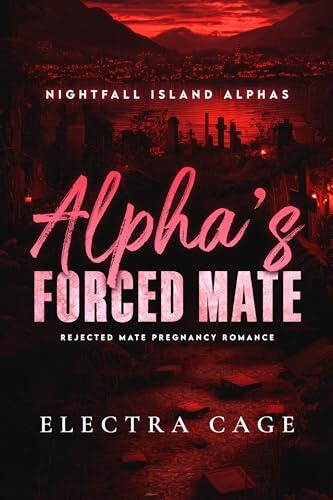 Alpha’s Forced Mate: Rejected Mate Pregnancy Romance