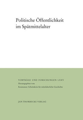 Politische Offentlichkeit Im Spatmittelalter (Vortrage Und Forschungen - Tagungsbande)