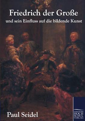 Friedrich der Grosse und sein Einfluss auf die bildende Kunst
