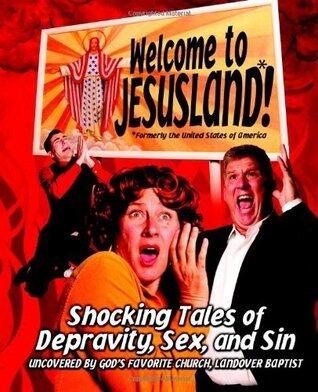 Welcome to JesusLand! (Formerly the United States of America): Shocking Tales of Depravity, Sex, and Sin Uncovered by God's Favorite Church, Landover Baptist