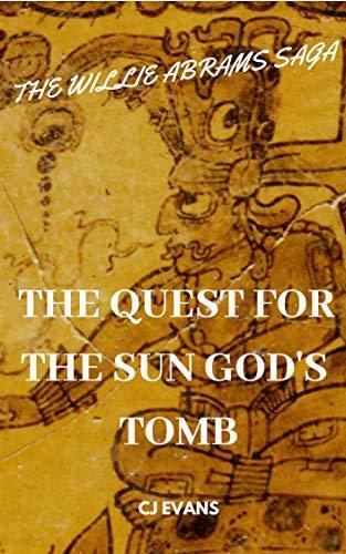 The Quest For The Sun God's Tomb : The Willie Abrams Saga