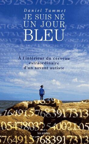 Je suis né un jour bleu : à l'intérieur de l'esprit extraordinaire d'un savant autiste
