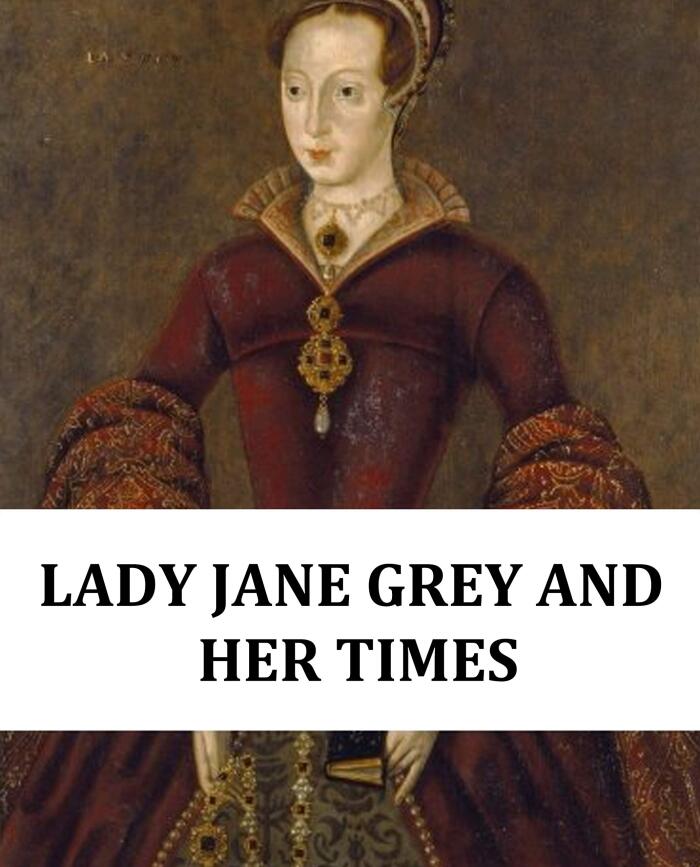 Illustrated Lady Jane Grey and Her Times: 100 Best English Novels