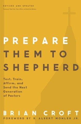 Prepare Them to Shepherd: Test, Train, Affirm, and Send the Next Generation of Pastors