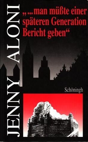 "...man müßte einer späteren Generation Bericht geben". Ein literarisches Lesebuch zur deutsch-jüdischen Geschichte und eine Einführung in Leben und Werk Jenny Alonis