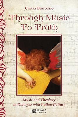 Through Music To Truth: Music and Theology in Dialogue with Italian Culture