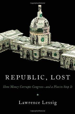 Republic, Lost: How Money Corrupts Congress -- and a Plan to Stop It