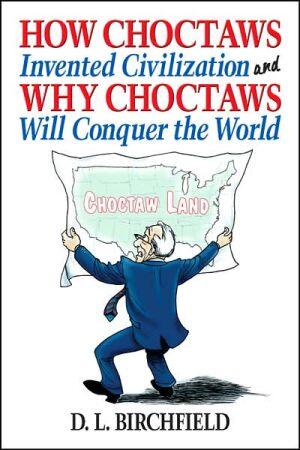 How Choctaws Invented Civilization and Why Choctaws Will Conquer the World