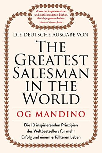 The Greatest Salesman in the World: Die 10 inspirierenden Prinzipien des Weltbestsellers für mehr Erfolg und ein erfüllteres Leben