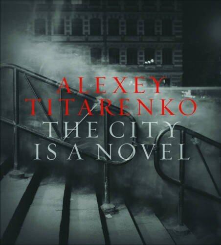 Alexey Titarenko: The City Is a Novel by Alexey Titarenko