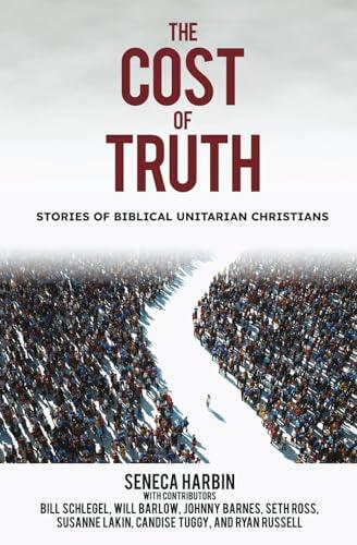 The Cost of Truth: Stories of Biblical Unitarian Christians