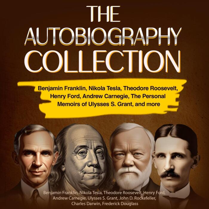 The Autobiography Collection: Benjamin Franklin, Nikola Tesla, Theodore Roosevelt, Henry Ford, Andrew Carnegie, The Personal Memoirs of Ulysses S. Grant, and More