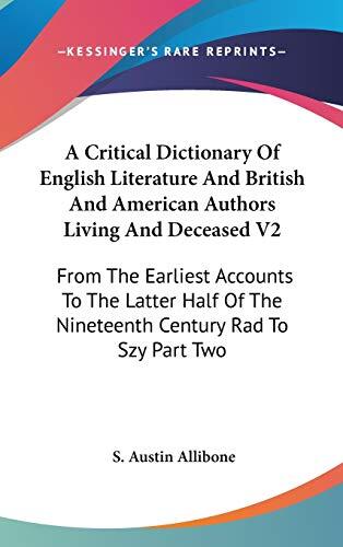 A Critical Dictionary of English Literature and British and American Authors Living and Deceased: From the Earliest Accounts to the Latter Half of the Nineteenth Century Rad to Szy