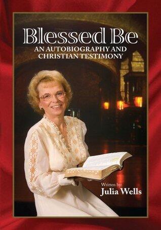 Blessed Be:An Autobiography and Christian Testimony