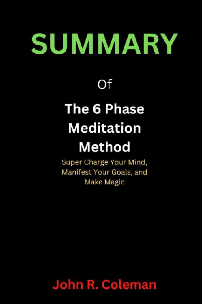 Summary Of The 6 Phase Meditation Method: Super Charge Your Mind, Manifest Your Goals, And Make Magic