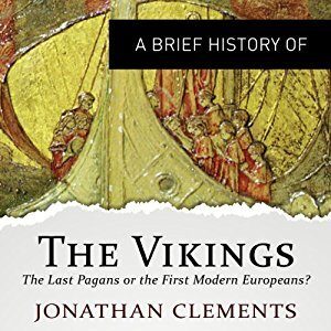 A Brief History of the Vikings: The Last Pagans or the First Modern Europeans?