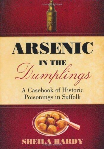 Arsenic in the Dumplings: A Casebook of Historic Poisonings in Suffolk