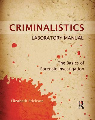 Criminalistics Laboratory Manual: The Basics of Forensic Investigation