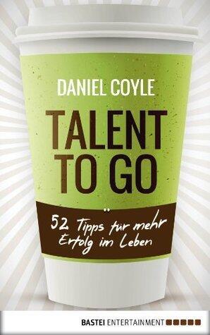 Talent to go: 52 Tipps für mehr Erfolg im Leben