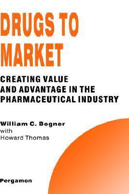 Drugs to Market: Creating Value and Advantage in the Pharmaceutical Industry