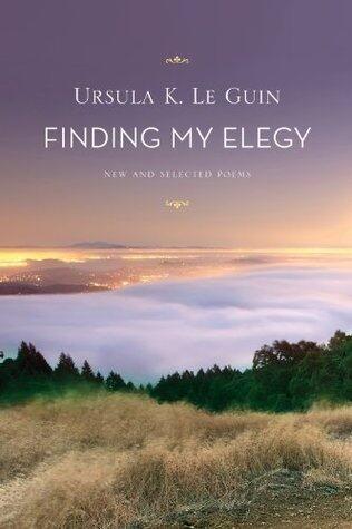 Finding My Elegy: New and Selected Poems - A Powerful Poetic Reckoning with War, Creativity, Motherhood, and the Natural World