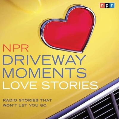 NPR Driveway Moments Love Stories: Radio Stories That Wont Let You Go