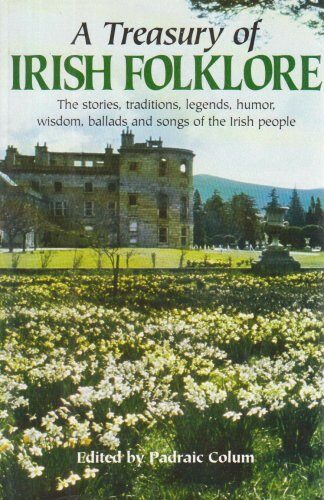 A Treasury of Irish Folklore: The Stories, Traditions, Legends, Humor, Wisdom, Ballads and Songs of the Irish People