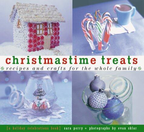 Christmastime Treats: Recipes and Crafts for the Whole Family A Holiday Celebrations Book
