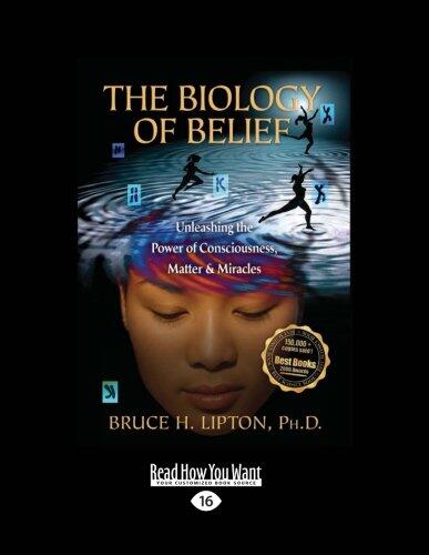 The Biology of Belief: Unleashing the Power of Consciousness, Matter, and Miracles (Easyread Large Edition)