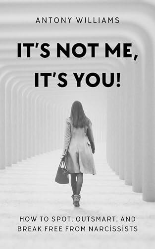 It's Not Me, It's You!: How to Spot, Outsmart, and Break Free from Narcissists