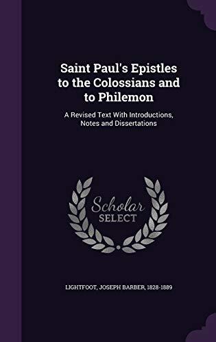 Saint Paul's Epistles to the Colossians and to Philemon: A Revised Text With Introductions, Notes and Dissertations