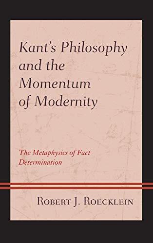 Kant's Philosophy and the Momentum of Modernity: The Metaphysics of Fact Determination