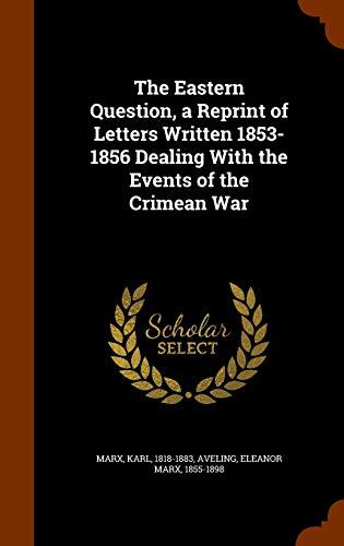 The Eastern Question, a Reprint of Letters Written 1853-1856 Dealing With the Events of the Crimean War