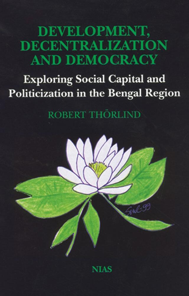 Development, Decentralization, and Democracy: Exploring Social Capital and Politicization in the Bengal Region