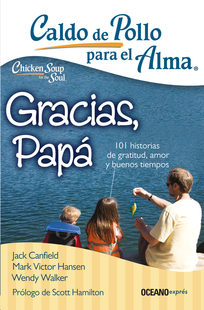 Caldo de pollo para el alma: Gracias, papá: 101 historias de gratitud, amor y buenos tiempos