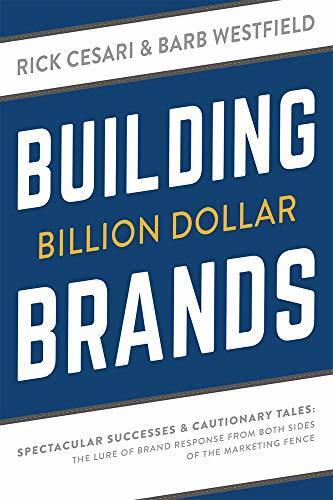 Building Billion Dollar Brands: Spectacular Successes & Cautionary Tales: The Lure Of Brand Response From Both Sides Of The Marketing Fence